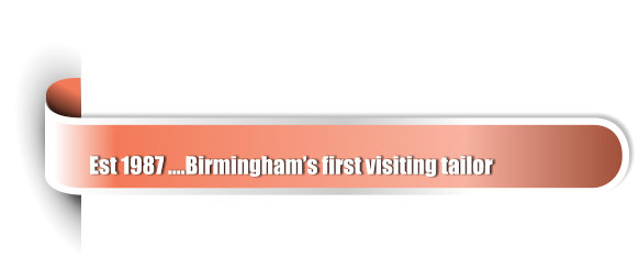 Est 1987 ….Birmingham’s first visiting tailor
